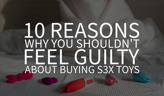 10 Reasons Why You Shouldn't Feel Guilty About Buying Sex Toys