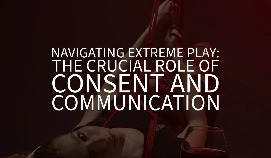 Navigating Extreme Play: The Crucial Role of Consent and Communication 