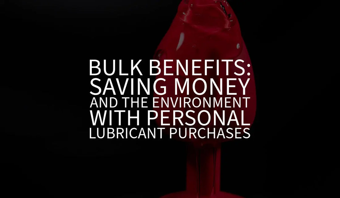 Bulk Benefits: Saving Money and the Environment with Personal Lubricant Purchases 