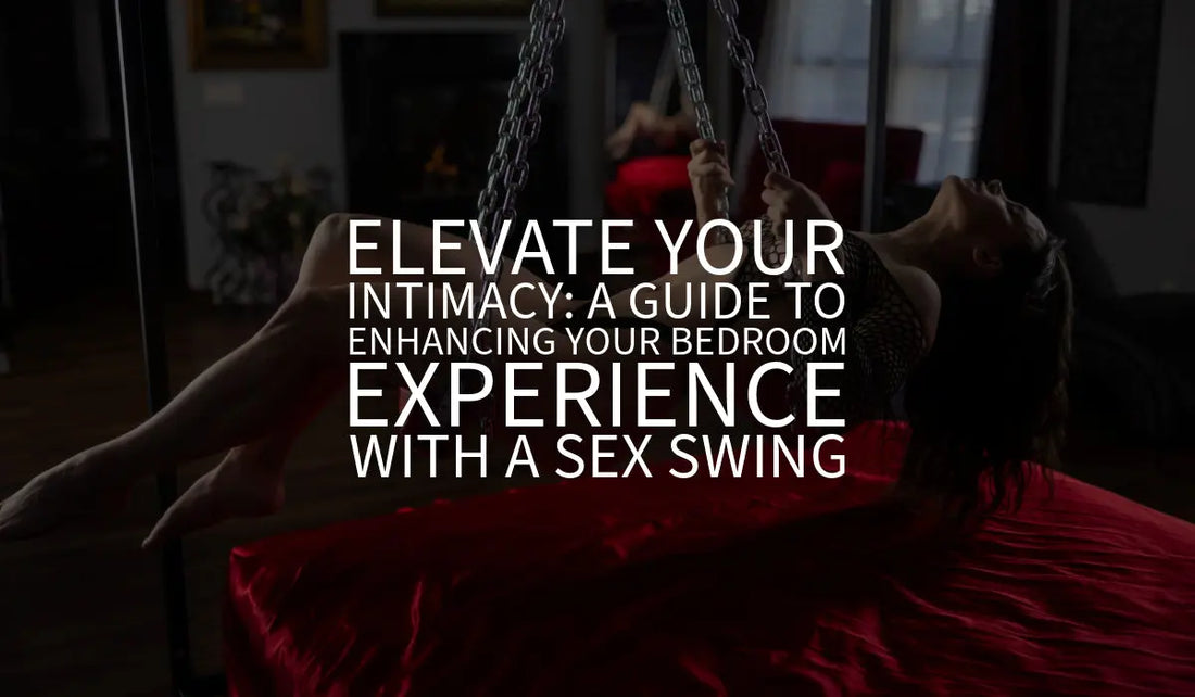 Elevate Your Intimacy: A Guide to Enhancing Your Bedroom Experience with a Sex Swing 