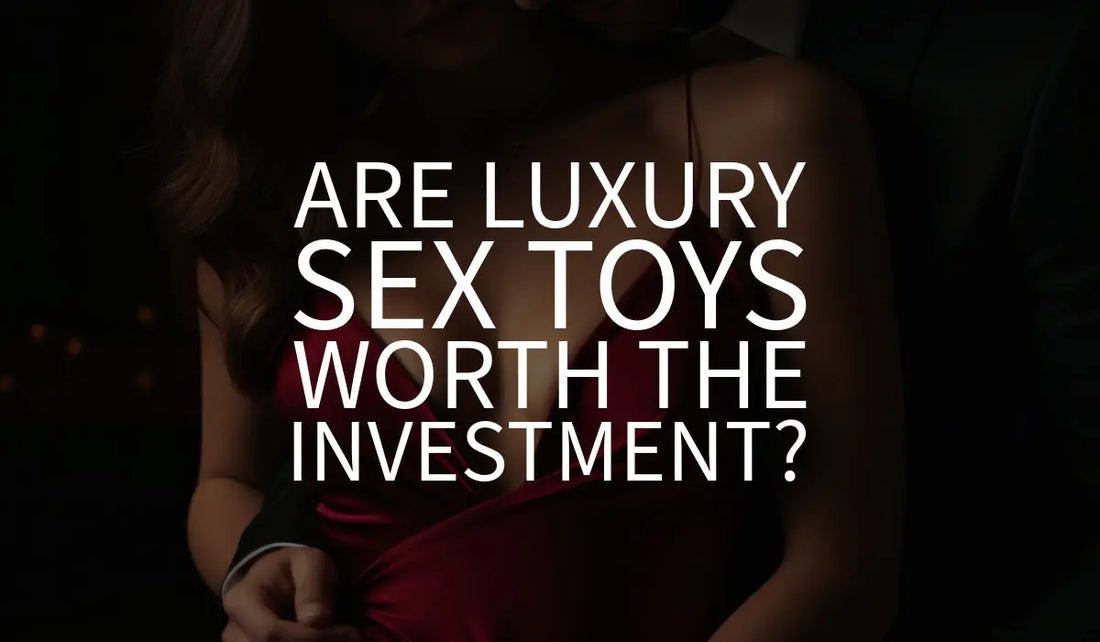 Are Luxury Sex Toys Worth the Investment? A Deep Dive Into Quality, Materials, and User Experience 